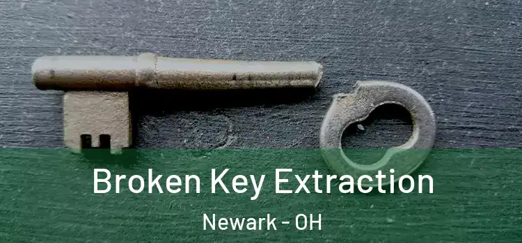 Broken Key Extraction Newark - OH